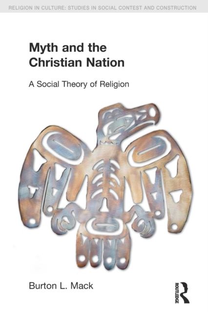 Myth and the Christian Nation : A Social Theory of Religion