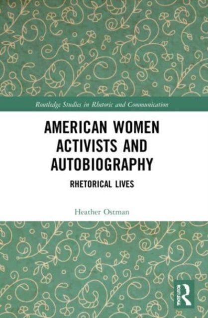American Women Activists and Autobiography : Rhetorical Lives