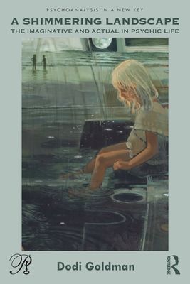 A Shimmering Landscape : The Imaginative and Actual in Psychic Life