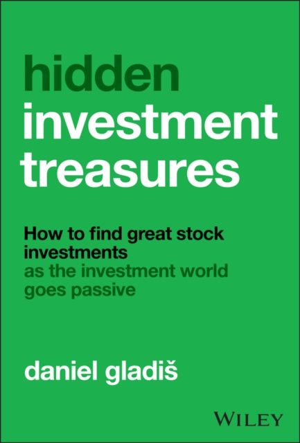 Hidden Investment Treasures : How to Find Great Stock Investments as the Investment World Goes Passive