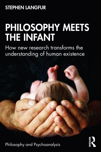 Philosophy Meets the Infant : How New Research Transforms the Understanding of Human Existence