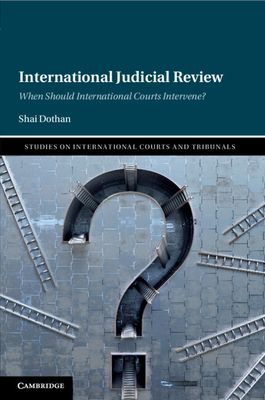 International Judicial Review : When Should International Courts Intervene?