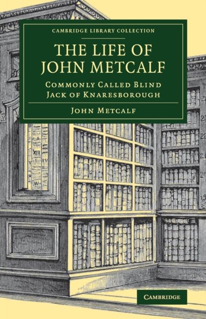 The Life of John Metcalf : Commonly Called Blind Jack of Knaresborough