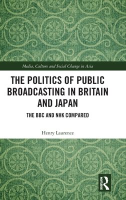 The Politics of Public Broadcasting in Britain and Japan : The BBC and NHK Compared
