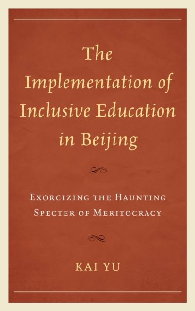 The Implementation of Inclusive Education in Beijing : Exorcizing the Haunting Specter of Meritocracy