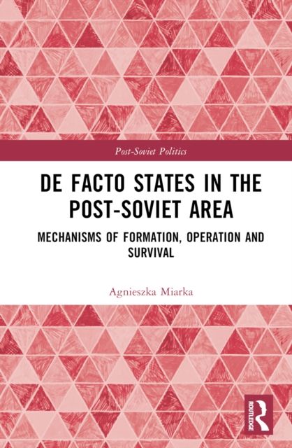 De Facto States in the Post-Soviet Area : Mechanisms of Formation, Operation and Survival