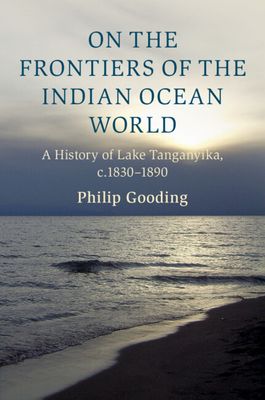 On the Frontiers of the Indian Ocean World : A History of Lake Tanganyika, c.1830-1890