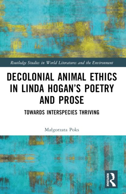 Decolonial Animal Ethics in Linda Hogan’s Poetry and Prose : Towards Interspecies Thriving