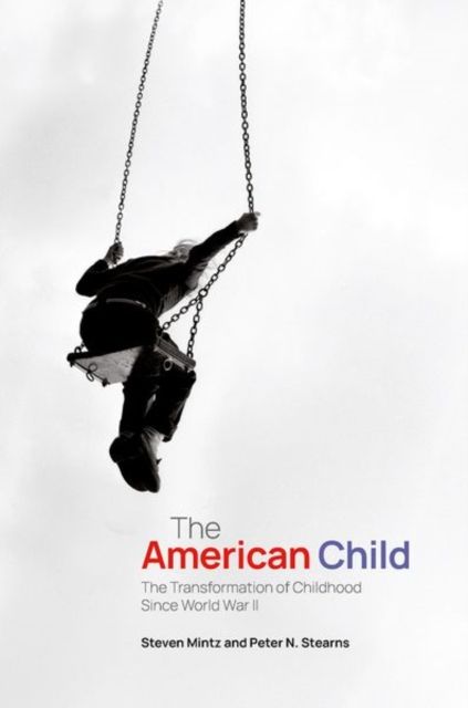 The American Child : The Transformation of Childhood Since World War II