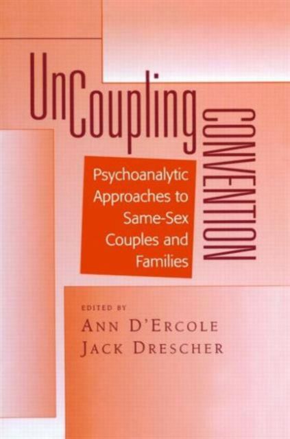 Uncoupling Convention : Psychoanalytic Approaches to Same-Sex Couples and Families