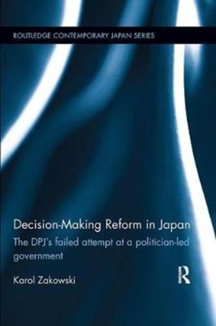 Decision-Making Reform in Japan : The DPJ’s Failed Attempt at a Politician-Led Government