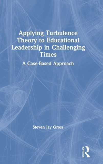 Forsidebilde av Applying Turbulence Theory to Educational Leadership in Challenging Times : A Case-Based Approach