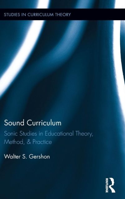 Sound Curriculum : Sonic Studies in Educational Theory, Method, & Practice
