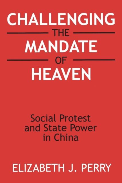 Challenging the Mandate of Heaven : Social Protest and State Power in China