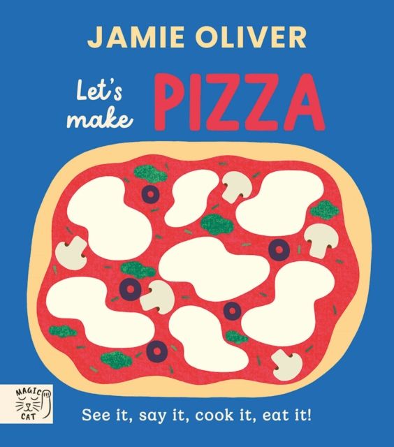 Jamie Oliver: Let's Make Pizza : See it, say it, cook it, eat it!