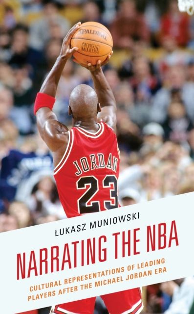 Narrating the NBA : Cultural Representations of Leading Players after the Michael Jordan Era
