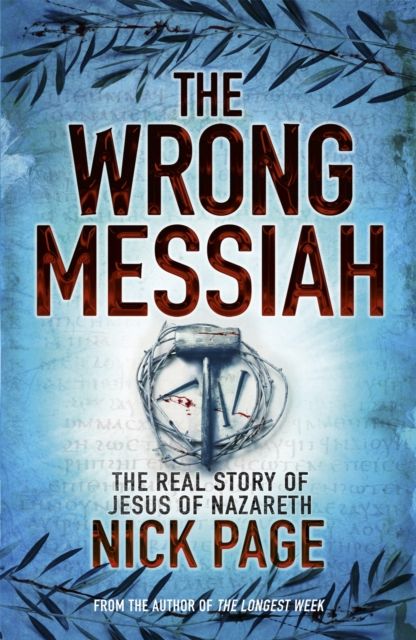 The Wrong Messiah : The Real Story of Jesus of Nazareth