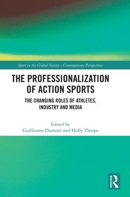 The Professionalization of Action Sports : The Changing Roles of Athletes, Industry and Media