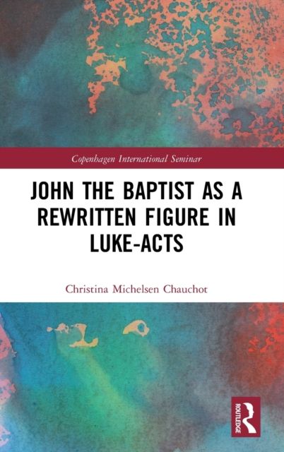 John the Baptist as a Rewritten Figure in Luke-Acts