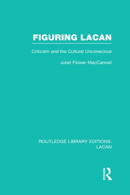 Figuring Lacan (RLE: Lacan) : Criticism and the Unconscious