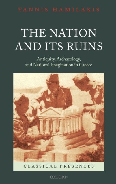 The Nation and its Ruins : Antiquity, Archaeology, and National Imagination in Greece
