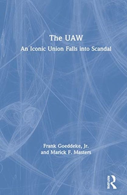 The UAW : An Iconic Union Falls into Scandal