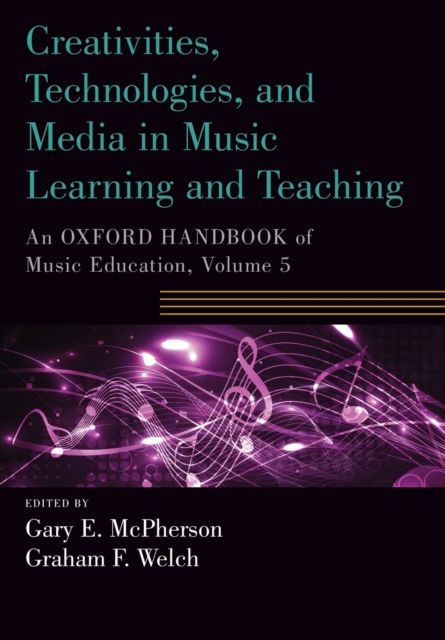 Creativities, Technologies, and Media in Music Learning and Teaching : An Oxford Handbook of Music Education, Volume 5
