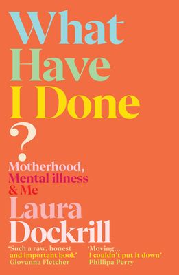 What Have I Done? : Motherhood, Mental Illness & Me