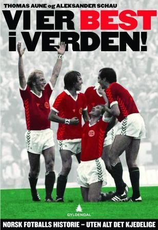 Vi er best i verden! : norsk fotballs historie - uten alt det kjedelige