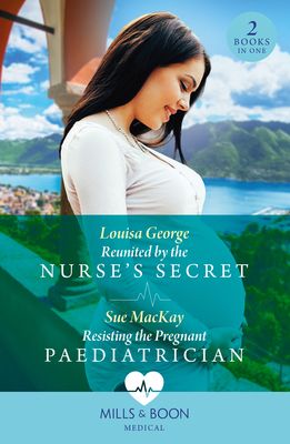Reunited By The Nurse's Secret / Resisting The Pregnant Paediatrician : Reunited by the Nurse's Secret (Rawhiti Island Medics) / Resisting the Pregnant Paediatrician