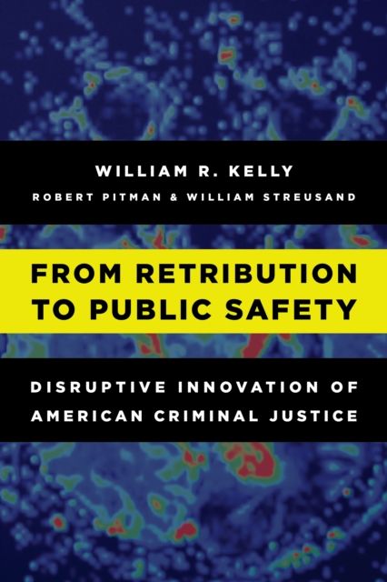 From Retribution to Public Safety : Disruptive Innovation of American Criminal Justice