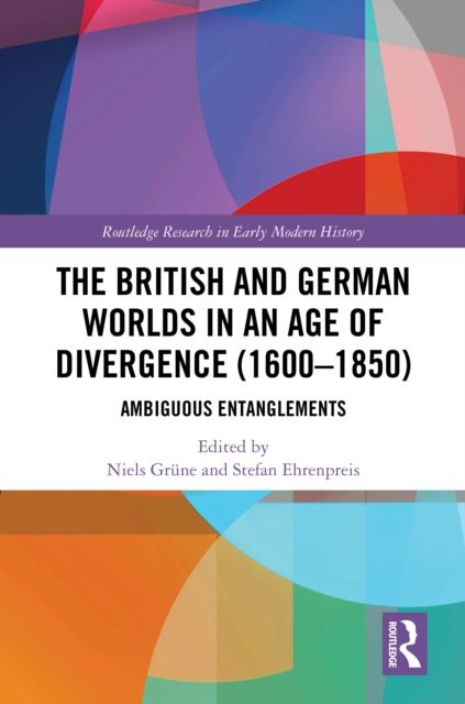 The British and German Worlds in an Age of Divergence (1600–1850) : Ambiguous Entanglements