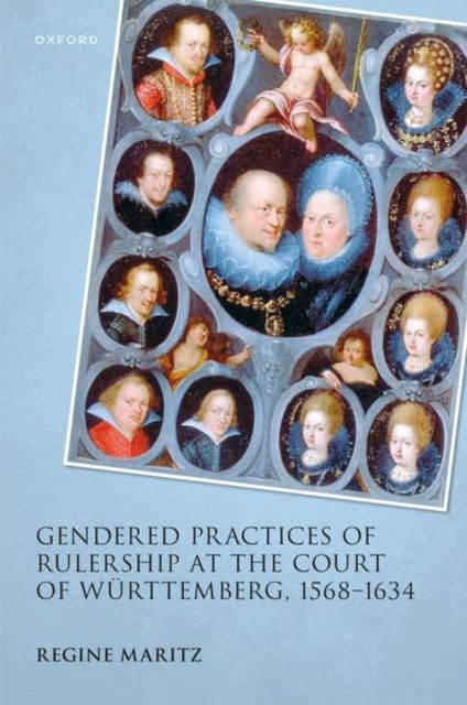 Gendered Practices of Rulership at the Court of Wurttemberg, 1568–1634