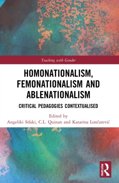 Homonationalism, Femonationalism and Ablenationalism : Critical Pedagogies Contextualised