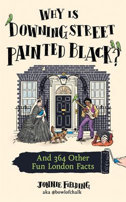 Why is Downing Street Painted Black? : And 364 Other Fun London Facts