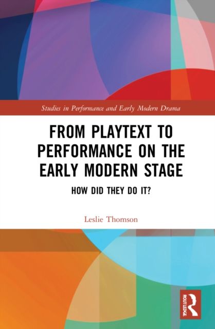 From Playtext to Performance on the Early Modern Stage : How Did They Do It?