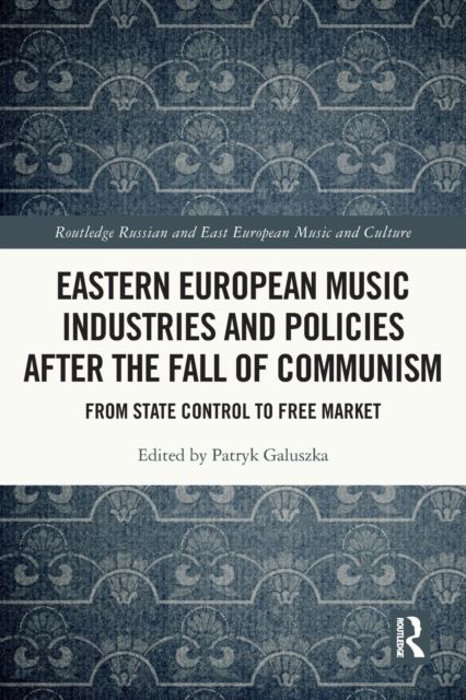 Eastern European Music Industries and Policies after the Fall of Communism : From State Control to Free Market