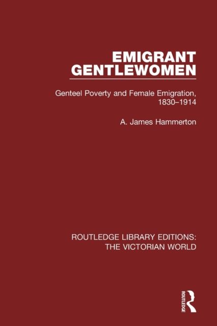 Emigrant Gentlewomen : Genteel Poverty and Female Emigration, 1830-1914