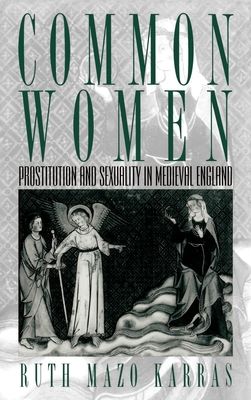 Common Women : Prostitution and Sexuality in Medieval England