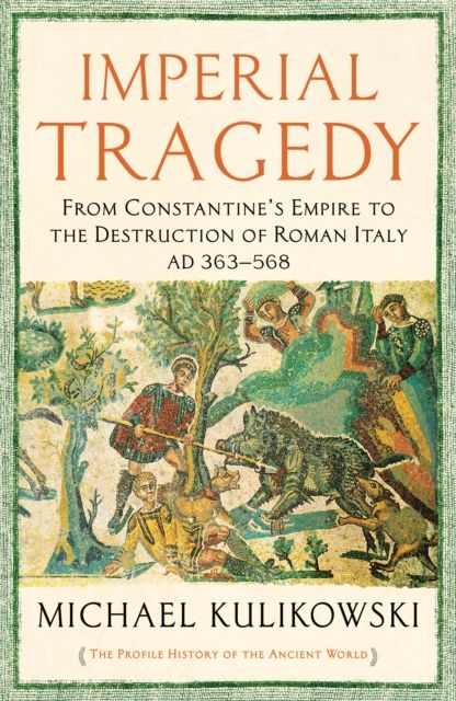 Imperial Tragedy : From Constantine’s Empire to the Destruction of Roman Italy AD 363-568