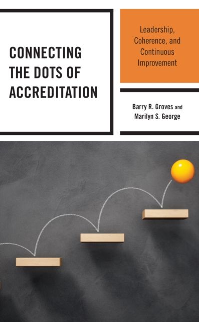 Connecting the Dots of Accreditation : Leadership, Coherence, and Continuous Improvement