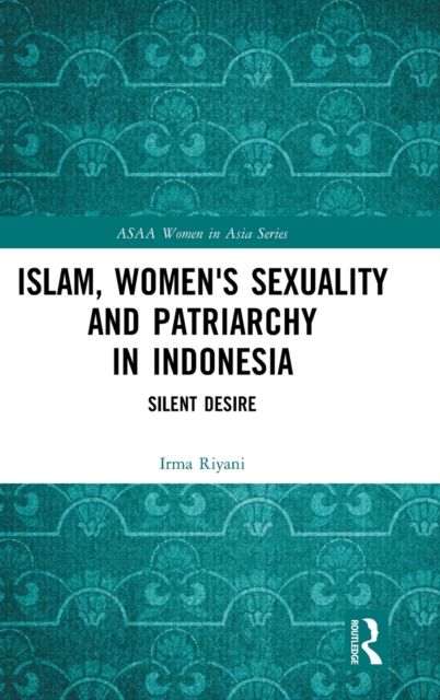 Islam, Women's Sexuality and Patriarchy in Indonesia : Silent Desire