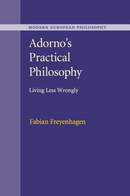 Adorno's Practical Philosophy : Living Less Wrongly