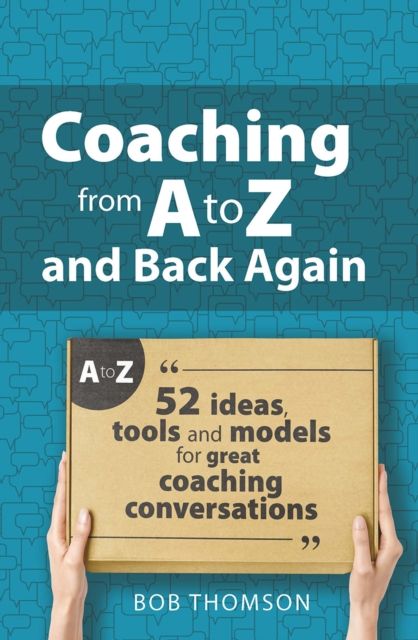 Coaching from A to Z and back again : 52 Ideas, tools and models for great coaching conversations
