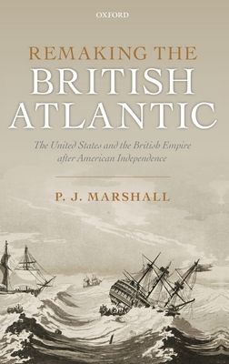 Remaking the British Atlantic : The United States and the British Empire after American Independence