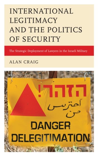 International Legitimacy and the Politics of Security : The Strategic Deployment of Lawyers in the Israeli Military