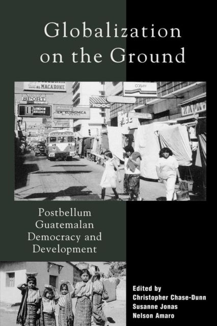 Globalization on the Ground : Postbellum Guatemalan Democracy and Development