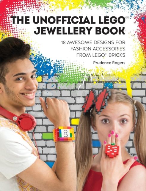 The Unofficial Lego® Jewelry Book : 18 Awesome Designs for Fashion Accessories from Lego® Bricks