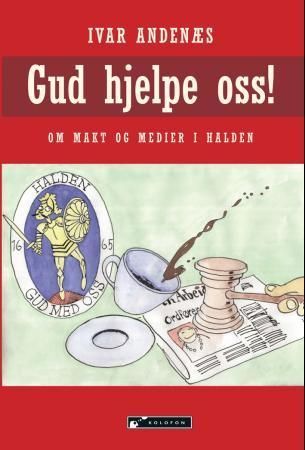 Gud hjelpe oss! : om makt og medier i Halden