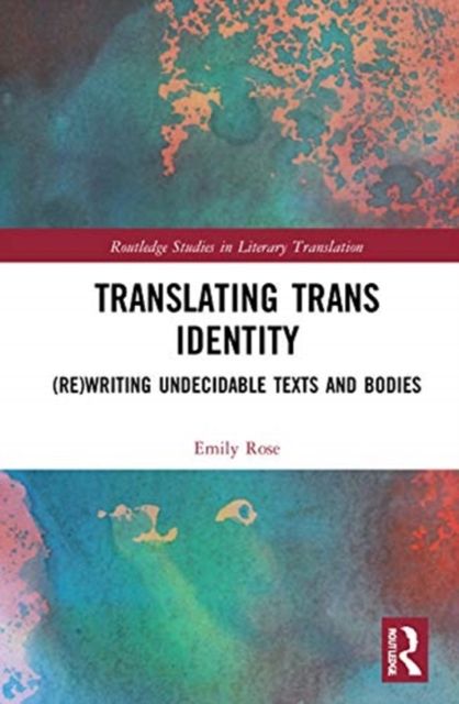 Translating Trans Identity : (Re)Writing Undecidable Texts and Bodies